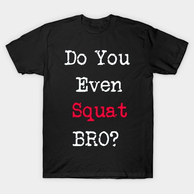 Do You Even Squat Bro? T-Shirt by humanwurm